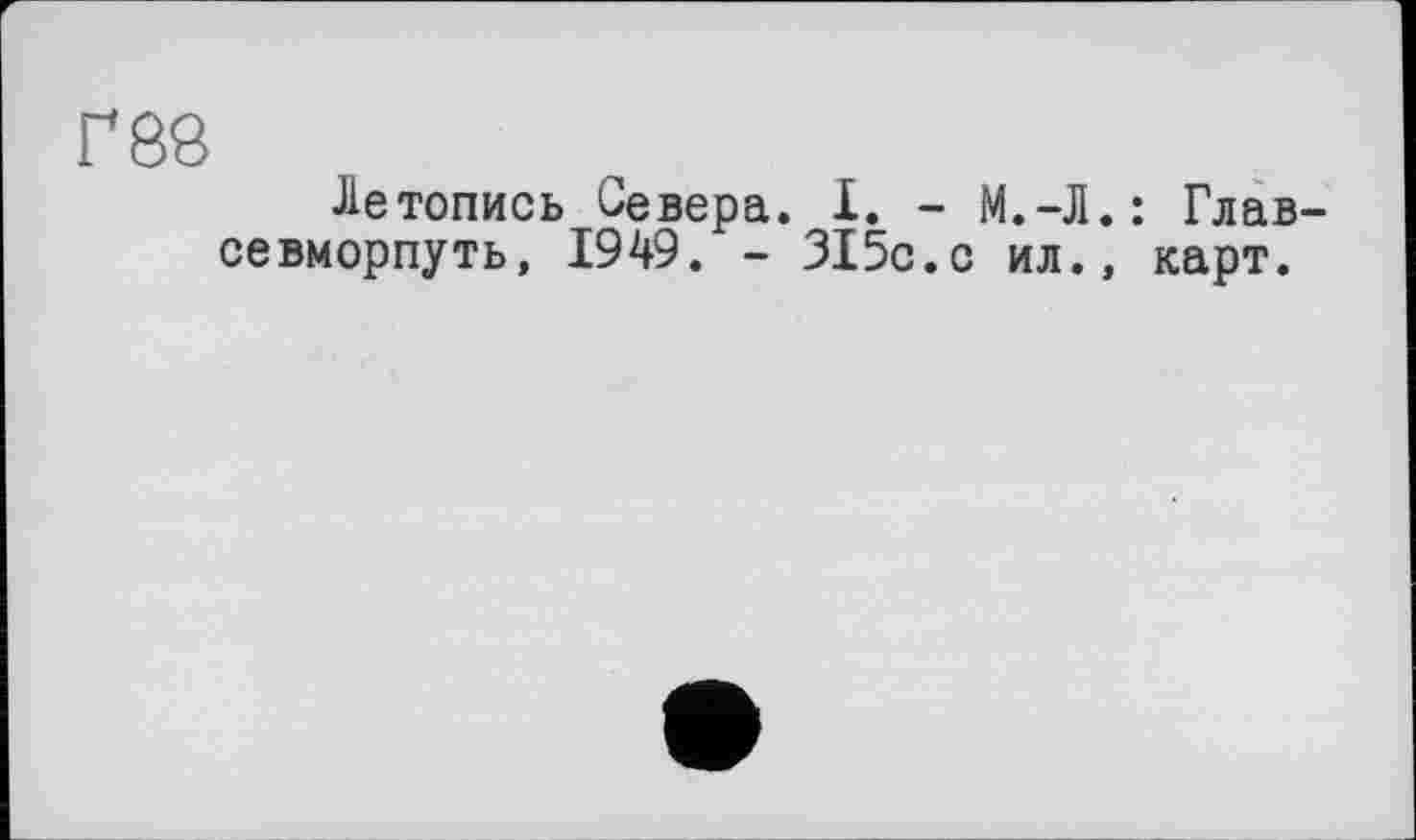 ﻿Г 88
Летопись Севера. I. - М.-Л.: Глав севморпуть, 1949. - 315с.с ил., карт.